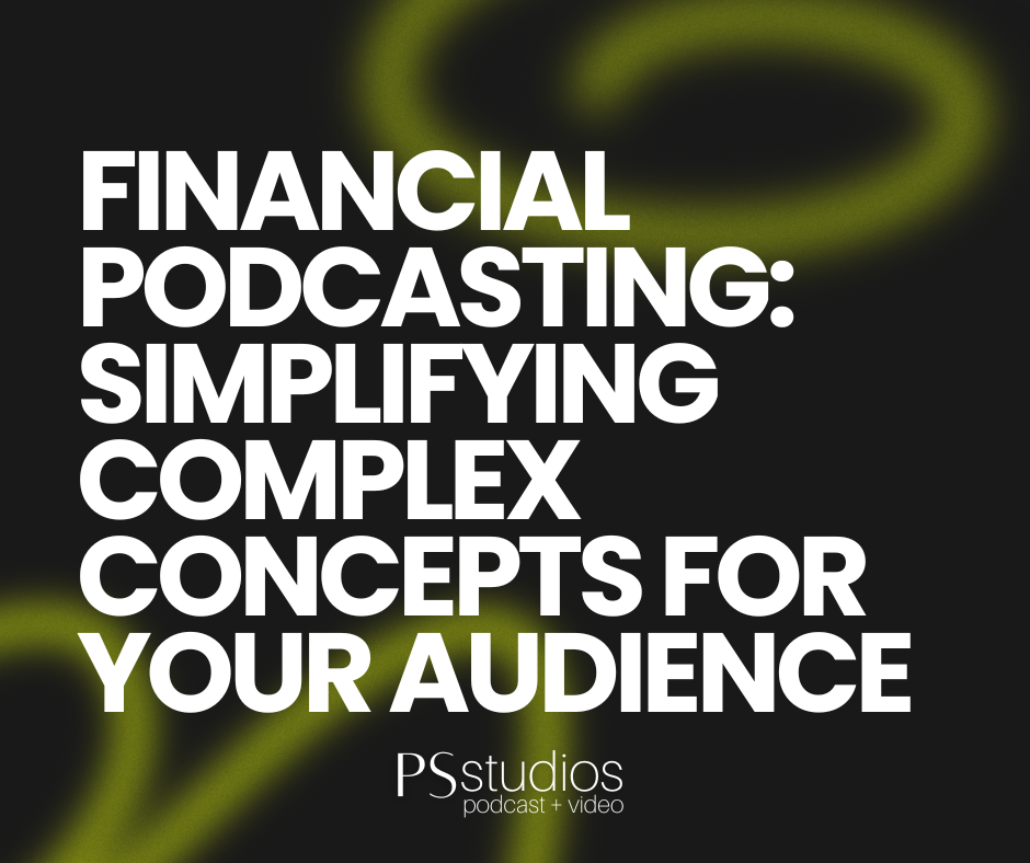 Financial Podcasting: Simplifying Complex Concepts for Your Audience