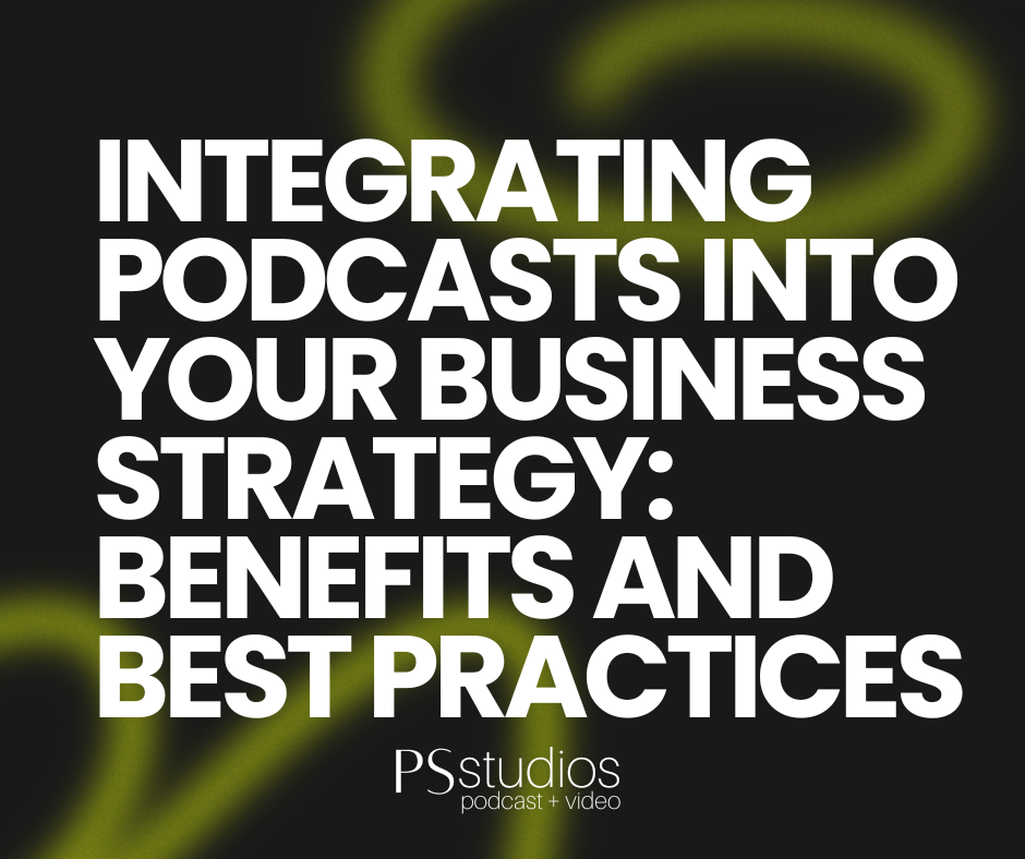 Integrating Podcasts into Your Business Strategy: Benefits and Best Practices