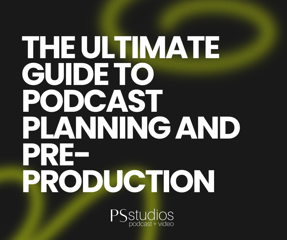 The Ultimate Guide to Podcast Planning and Pre-Production