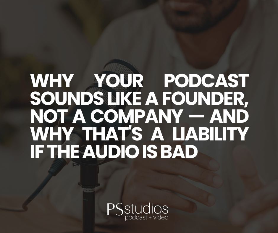 Why Your Podcast Sounds Like a Founder Not a Company — And Why Thats a Liability If the Audio Is Bad