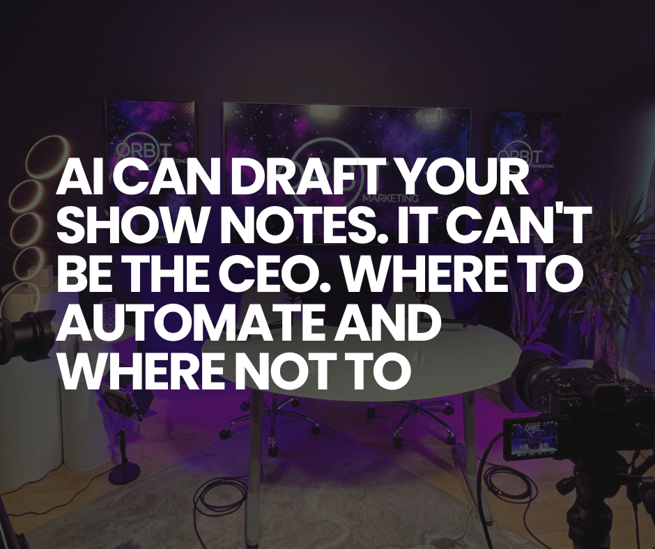 AI Can Draft Your Show Notes. It Cant Be the CEO. Where to Automate and Where Not To