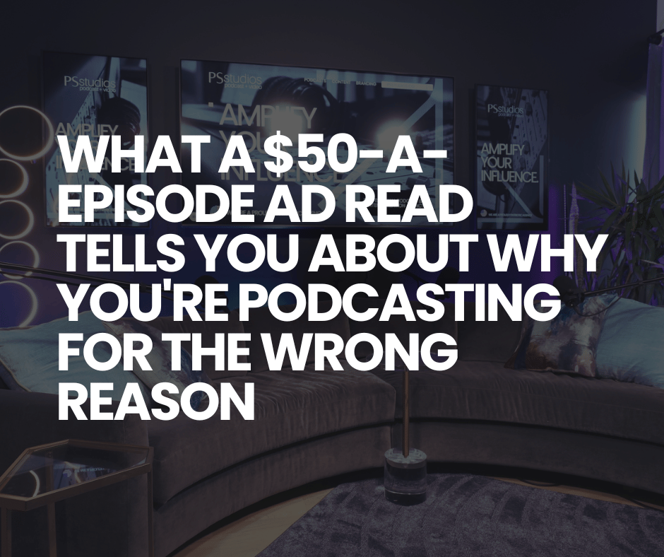 What a 50 a Episode Ad Read Tells You About Why Youre Podcasting for the Wrong Reason