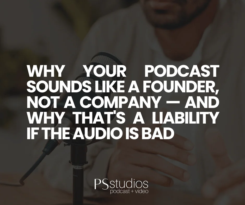 Why Your Podcast Sounds Like a Founder Not a Company — And Why Thats a Liability If the Audio Is Bad
