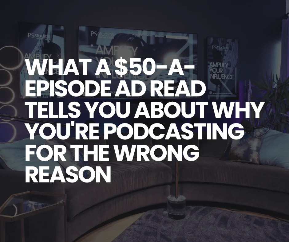 What a 50 a Episode Ad Read Tells You About Why Youre Podcasting for the Wrong Reason